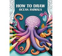How To draw Ocean Animals: Under the Sea Adventures: A Step-by-Step Guide to Drawing Ocean Animals