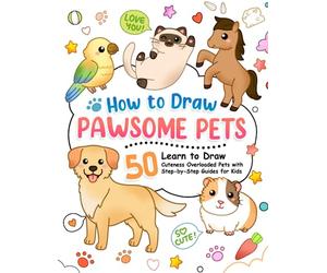 How to Draw Pawsome Pets: Learn to Draw Cats, Puppies, Birds and Many Cuteness-Overloaded Pets with Step-by-Step Guide for Kids (How To Draw Step-by-Step for Kids)