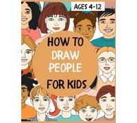 How To Draw People For Kids Ages 4-8, 6-8, 8-12: Easy Step By Step Beginner Drawing Guide | Learn To Draw Art Book For Children, Teens, Boys & Girls