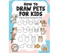 How to Draw Pets for Kids: Draw, Practice and Color Cute Animals Step by Step | A Creative Activity Book for Young Artists and Beginners