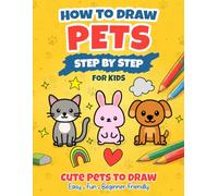 How to Draw Pets for Kids: Easy Step-by-Step Drawing, Practice & Coloring Book for Beginners | Cute Animals, Fun Activities & Creative Learning for Ages 4-12 (Color Edition)
