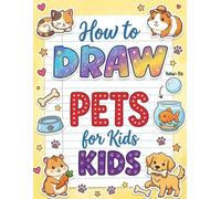 How to Draw Pets for Kids: Easy Step-by-Step Drawing, Practice & Coloring Book for Beginners | Learn to Draw Dogs, Cats & Adorable Animals While Building Creativity and Confidence