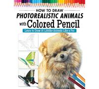 How to Draw Photorealistic Animals with Colored Pencil : Learn to Draw 16 Lifelike Animals like a Pro