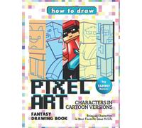 How to Draw Pixel Art Characters in Cartoon Versions - Fantasy Drawing Book: Bringing Characters in Your Favorite Game to Life