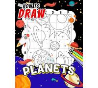 How To Draw Planets: Discover The Beauty Of Astrology With 40 Step By Step And Easy Drawing Pages Inside | Educational Gifts For Kids And Children To Learn To Draw