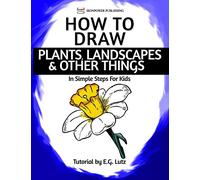 How to Draw Plants, Landscapes & Other Things - In Simple Steps For Kids: Volume 4 (Learn How to Draw Step by Step)