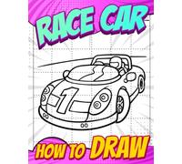How To Draw Race Car: Step-By-Step Drawing Book With 30 Pictures Related To Racing Cars Inside | Stress Relief Gifts | Birthday Gifts | Creativity Gifts