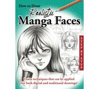 How to Draw Realistic Manga Faces: Learn How to Draw Anime Faces in a Realistic Way, Step by Step, Made Easy for Kids, Teens and Beginners (How to Draw Cute Manga)