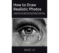 How to Draw Realistic Photos: Easy Tips and Tricks - Apply These 7 Secret Techniques To Improve your Drawings, How to Draw Eyes, Portraits, Dogs and Flowers