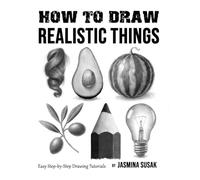 How to Draw Realistic Things: Easy Step-by-Step Drawing Tutorials (How to Draw Realistically)