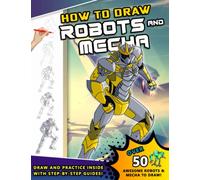 How To Draw Robots and Mecha: A Step by Step Drawing Book and Sci Fi gift for young artists