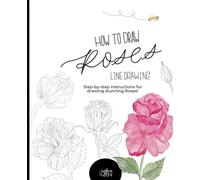 How to draw Roses: step-by-step instructions for drawing 17 stunning Roses, Line Drawing Flowers, Reference Guide for any Hobbyist or Professional Artist.