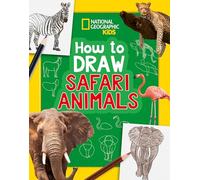 How to Draw Safari Animals: A step-by-step learn to draw book for kids aged 6+ (National Geographic Kids)