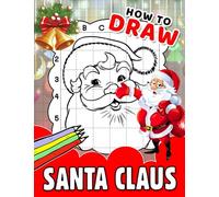 How To Draw Santa Claus: Father Christmas With 30 Step By Step And Easy Drawing Pages To Learn To Draw | Gag Gifts | White Elephant Presents | Christmas Gifts