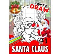 How To Draw Santa Claus: Including 30 Simple And Basic Illustrations With Guides To Follow And Draw | Gifts For Kids, Teens And More Ages To Be Relaxed