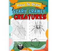 How To Draw Scary Crawly Creatures: Step-by-Step Drawing Guide for Brave Kids - Learn to Sketch Spiders, Snakes, and Worms in a Fun and Creepy Way