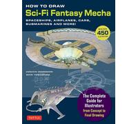 How to Draw Sci-Fi Fantasy Mecha : Spaceships, Airplanes, Cars, Submarines and More! (Over 450 Illustrations)
