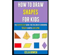 How To Draw Shapes For Kids: The Step By Step Guide For Children To Drawing 13 Cute Shapes Like A Pro.