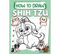 How To Draw Shih Tzu: Learning to Draw Everything And Anything: The Easy and Simple Drawing Book to Learn