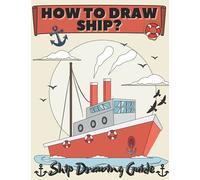 How To Draw Ship? Ship Drawing Guide: Learning To Draw Ships and Boats For Kids | Step by Step Guide | Activity Book For Children | For Boat and Ships Lovers