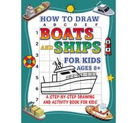 How to Draw Ships and Boats for Kids:: Learn How to Draw Ships and Boats (Everything Vehicles) with Step by Step Guide for Kids Ages 8-12, Beginners, ... Simple Steps. From Canoe to Cruise Liner.