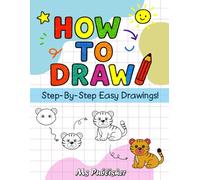 How to Draw: Simple and Fun Step by Step Drawing Lessons for Kids to Learn How to Draw, Practice, and Color with Confidence
