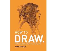 How To Draw: Sketch and draw anything, anywhere with this inspiring and practical handbook