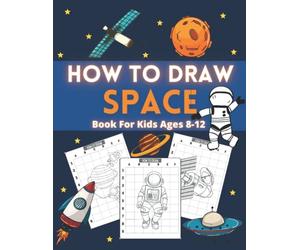 How To Draw Space Book For Kids: Drawing Workbook for Kids Ages 8-12/Fun Coloring and Activity Book For Boys and Girls