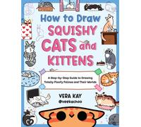 How to Draw Squishy Cats and Kittens : A Step-by-Step Guide to Drawing Totally Floofy Felines and Their Worlds