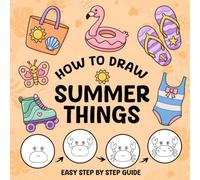 How to Draw Summer Things Books for Kids: Easy Step-by-Step Drawing Lessons or Beginners, Kids, Teens with Beach Fun, Summer Camp, Picnics and More