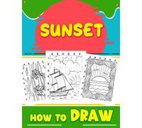 How to Draw Sunset: Wonderful Illustrations Of Dusk With Step By Step Drawing Activity Book For Kids, Toddlers | Great Gifts For Artists Kids | White Elephants To Relaxation