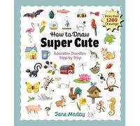 How to Draw Super Cute: Adorable Stuff Step by Step - Easy Guide to How to Draw Everything for Kids & Adults