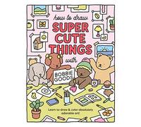 How to Draw Super Cute Things with Bobbie Goods : Learn to draw & color absolutely adorable art!
