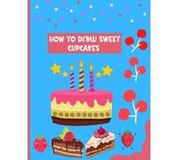 How to Draw Sweet Cupcakes: Learn How to Draw, Easy Drawing, Coloring Pages with Cookies Cakes and Muffin for Children for Kids Ages 3-8, Workbook for Preschool