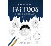 How to Draw Tattoos - Modern and Minimalist: Step-by-Step Instructions for Creating Tattoo Designs for Beginners and Experienced Artists
