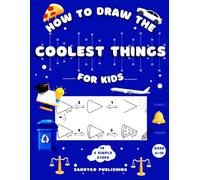 How to Draw the Coolest Things for Kids in 6 Simple Steps: The Unique Step-by-Step Guide to Drawing the Coolest Things for Kids Ages 4-12 | Gift for Kids Ages 4-12