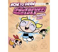 How to Draw the Powerpuff Girls and Playful Pets (Drawing Adventures with the Powerpuff Girls!)