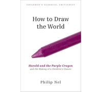 How to Draw the World : Harold and the Purple Crayon and the Making of a Children's Classic