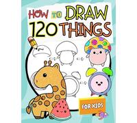 How to Draw Things for Kids: A Simple Step-by-Step Guide to Drawing 120 Cute and Funny Stuff (How to Draw for Kids)