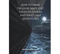 How To Draw Treasure Maps: Lost Treasure Stories and Pirate Map Adventures