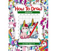 How To Draw Unicorns for Kids Ages 4-8: Learn to Draw Adorable Animals and Mythical Creatures, Step-By-Step Grid Copy Drawing Books for Children (How To Draw For Kids)