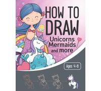How to Draw Unicorns Mermaids and More: Unicorn and Mermaid Activity Book for Kids Ages 4-8 (How To Draw for Kids by Happy Kid Crafter)
