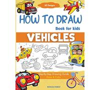 How To Draw Vehicles Book For Kids: Step-By-Step Drawing Transport Cars, Airplanes, Trucks, Construction, Bus, Boat, Rocket, Planes, Helicopter For Beginners (How To Draw Books For Kids)