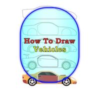 How to Draw Vehicles: Car, Truck, Train, Tractor, Fire Engine, Bus, Ambulance, Van, Limousine, Pickup Truck, Excavator, Motorcycle, Jet, Airplane, Helicopter, Ship, Sailboat and Many More