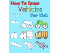 How To Draw Vehicles For Kids: Learning how to draw for kids age 3 - 10 and beginners, easy drawing in six steps