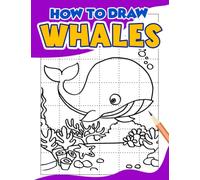 How To Draw Whales: A Simple Step-by-Step Guide to Drawing More Than 30 Sea Animals for Kids and Beginners | For Birthday, Christmas Gifts or Any Occasion