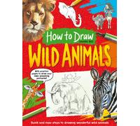 How To Draw: Wild Animals : Quick and easy steps to drawing wonderful wild animals