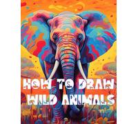 How to Draw Wild Animals: Unleash Your Inner Artist and Transform Blank Pages into Wildlife Masterpieces Today!
