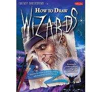 How to Draw Wizards: Discover the secrets to drawing, painting, and illustrating a world of sorcery (Fantasy Underground)
