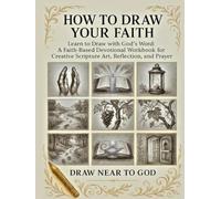 HOW TO DRAW YOUR FAITH: Learn to Draw with God’s Word: A Faith-Based Devotional Workbook for Creative Scripture Art, Reflection, and Prayer I For Teens Adults and Seniors